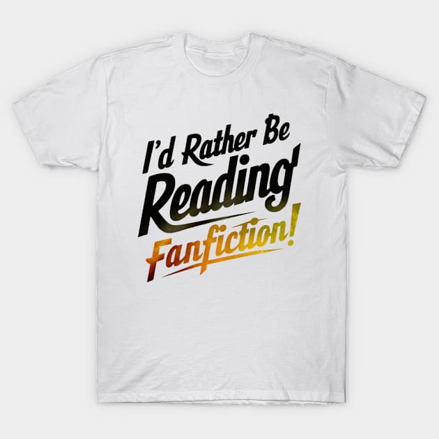 I'd rather be reading fanfiction T-Shirt by thestaroflove